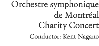 Orchestre symphonique de Montréal Charity Concert / Conductor: Kent Nagano