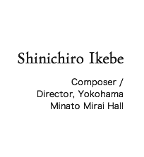 Shinichiro Ikebe Composer / Director, Yokohama Minato Mirai Hall