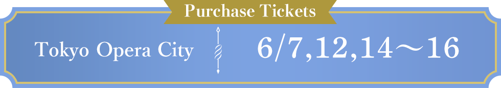 Purchase Tickets Tokyo Opera City 6/7, 6/12,6/14-16
