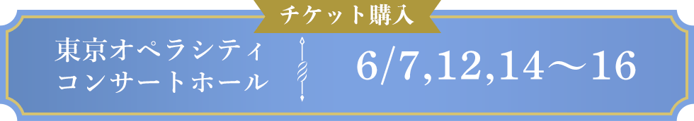 チケット購入 東京オペラシティ コンサートホール 6/7,12,14～16