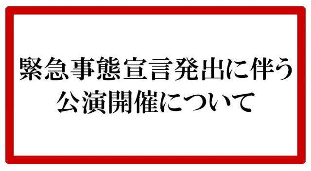 緊急事態宣言発出に伴う公演開催について