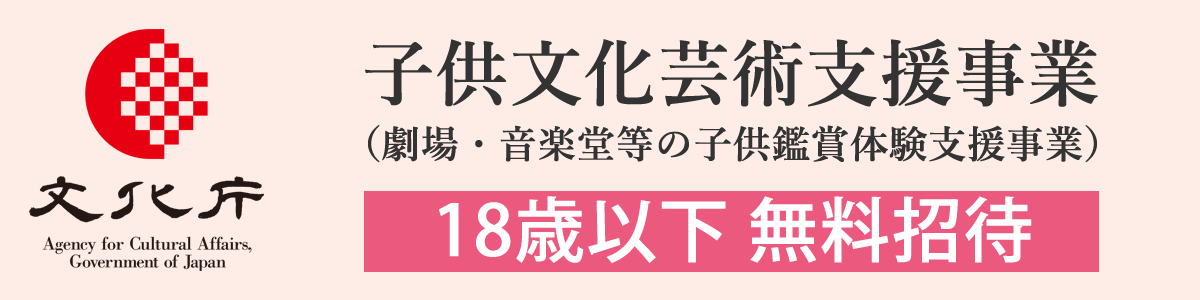 子供文化芸術活動支援事業（劇場・音楽堂等の子供鑑賞体験支援事業）18歳以下無料招待