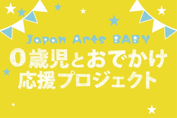 Japan Arts BABY　0歳児とおでかけ応援プロジェクト