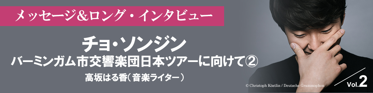 【メッセージ＆ロング・インタビュー】チョ・ソンジン　バーミンガム市交響楽団日本ツアーに向けて②