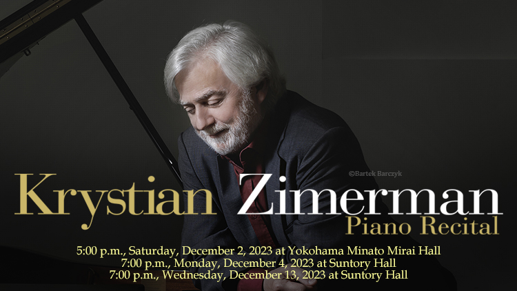 Krystian Zimerman Piano Recital　 2023/12/4(Mon) 19:00　Suntory Hall ／   2023/12/13(Wed) 19:00　Suntory Hall