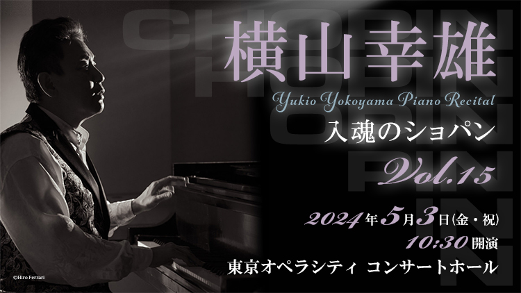 横山幸雄 ピアノ・リサイタル 入魂のショパン Vol.15　 2024年5月3日(金・祝) 10:30　 東京オペラシティ コンサートホール