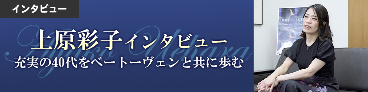 【上原彩子インタビュー】充実の40代をベートーヴェンと共に歩む