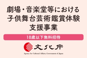 【18歳以下無料招待】文化庁 劇場・音楽堂等における子供舞台芸術鑑賞体験支援事業のお知らせ