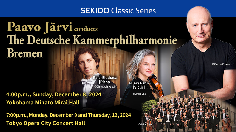 Paavo Järvi conducts The Deutsche Kammerphilharmonie Bremen　2024/12/8(Sun) 16:00  Yokohama Minato Mirai Hall ／ 2024/12/9(Mon) 19:00 ＆ 2024/12/12(Thu) 19:00  Tokyo Opera City Concert Hall