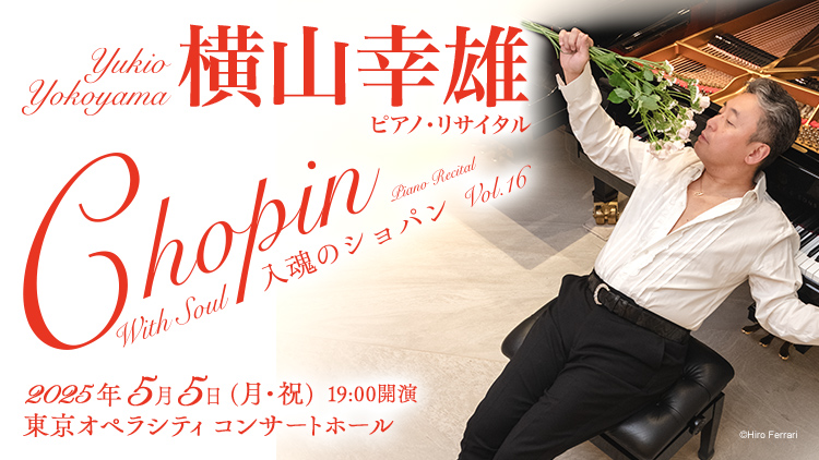 横山幸雄 ピアノ・リサイタル “入魂のショパン” Vol.16　 2025年5月5日(月・祝) 10:00 東京オペラシティ コンサートホール