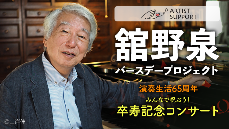 アーティストサポート　舘野泉 バースデープロジェクト「みんなで祝おう！卒寿記念コンサート」