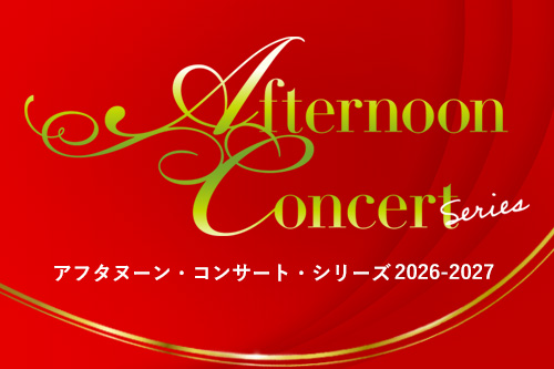 【速報！】ラインナップ発表！アフタヌーン・コンサート・シリーズ2026-2027